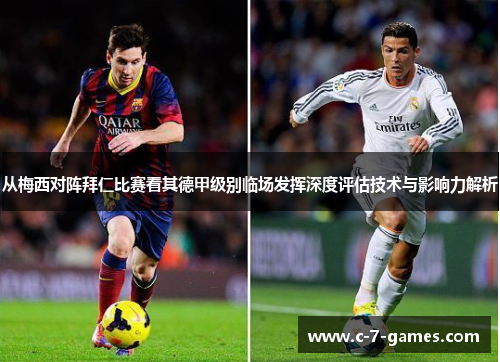从梅西对阵拜仁比赛看其德甲级别临场发挥深度评估技术与影响力解析