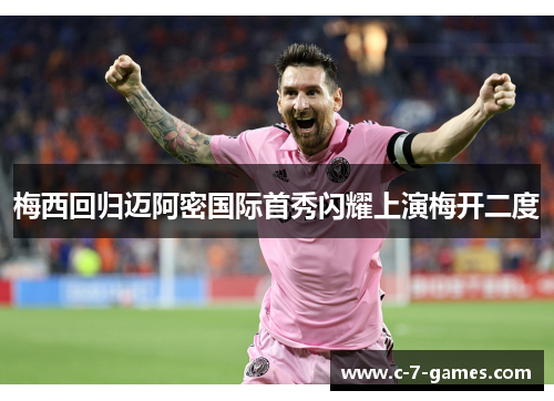 梅西回归迈阿密国际首秀闪耀上演梅开二度