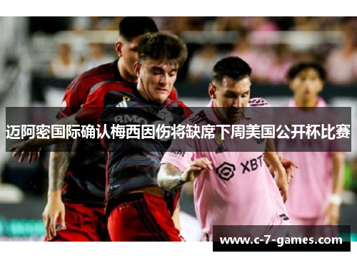 迈阿密国际确认梅西因伤将缺席下周美国公开杯比赛