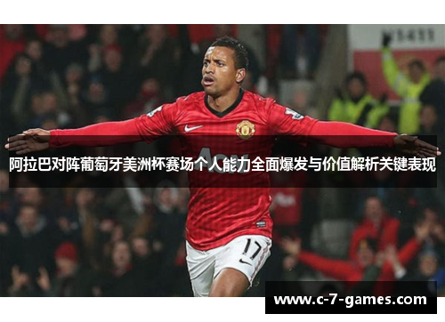 阿拉巴对阵葡萄牙美洲杯赛场个人能力全面爆发与价值解析关键表现